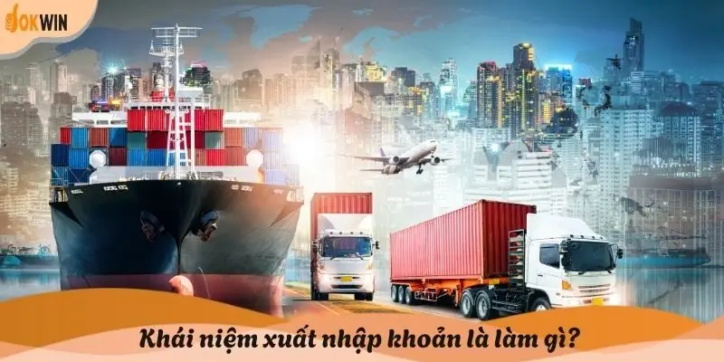 Khái niệm xuất nhập khoản là làm gì